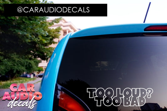 Too Loud? Too Bad-Basshead Decals-Subwoofer-Car Audio Decals-Car Audio Sticker